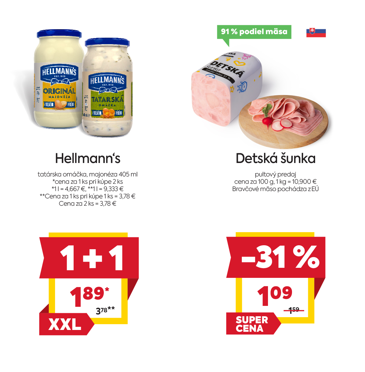 Na obrázku sú dva produkty. Naľavo je obrázok Hellmann‘s, tatárska omáčka, majonéza 405 ml. Akciová cene je 1.89€ - cena za 1ks pri kúpe od 2ks. Napravo je obrázok Detská šunka pultový predaj. V zľave 31 %. Akciová cena je 1.09 € za 100 g